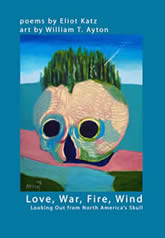 Love, War, Fire, Wind: Looking Out from North America's Skull by Eliot Katz & William T. Ayton